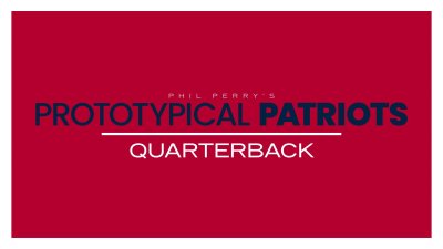 Prototypical Patriots: Quarterbacks